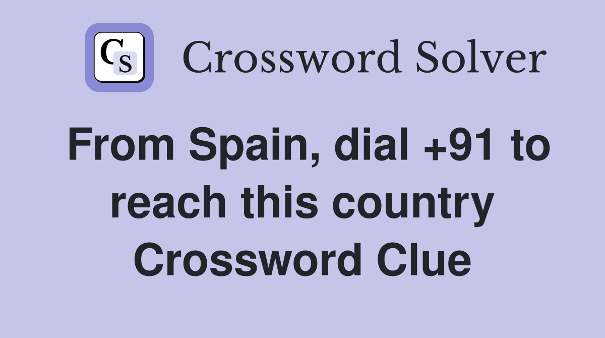 From Spain, dial +91 to reach this country Crossword Clue