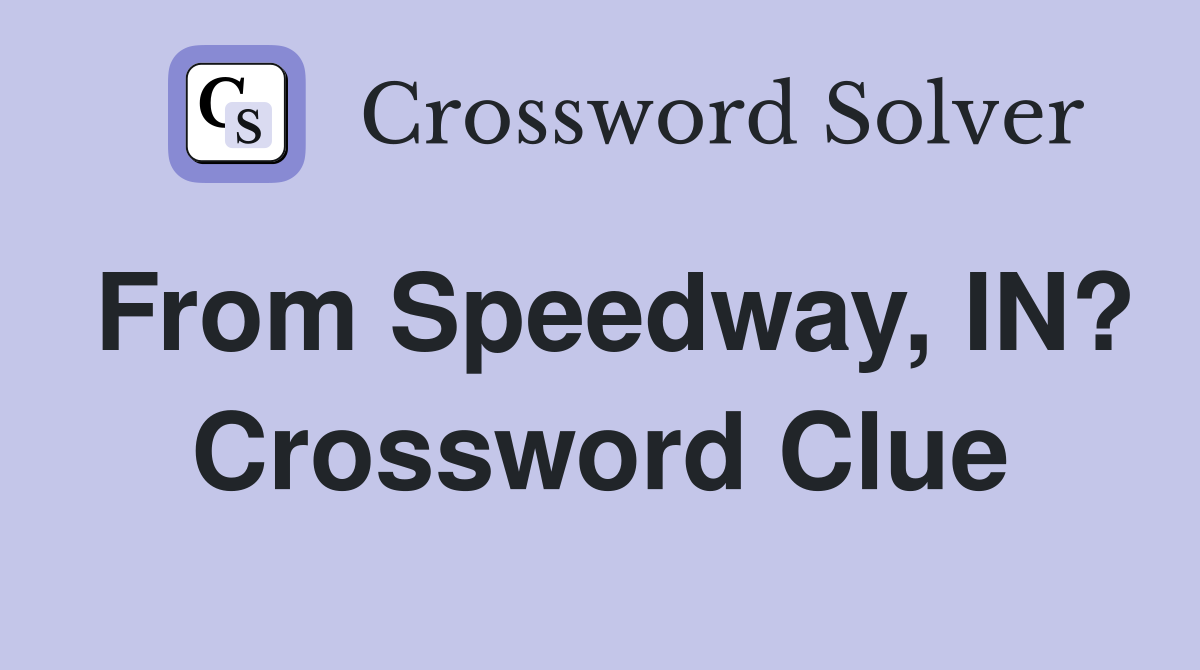 From Speedway, IN? Crossword Clue