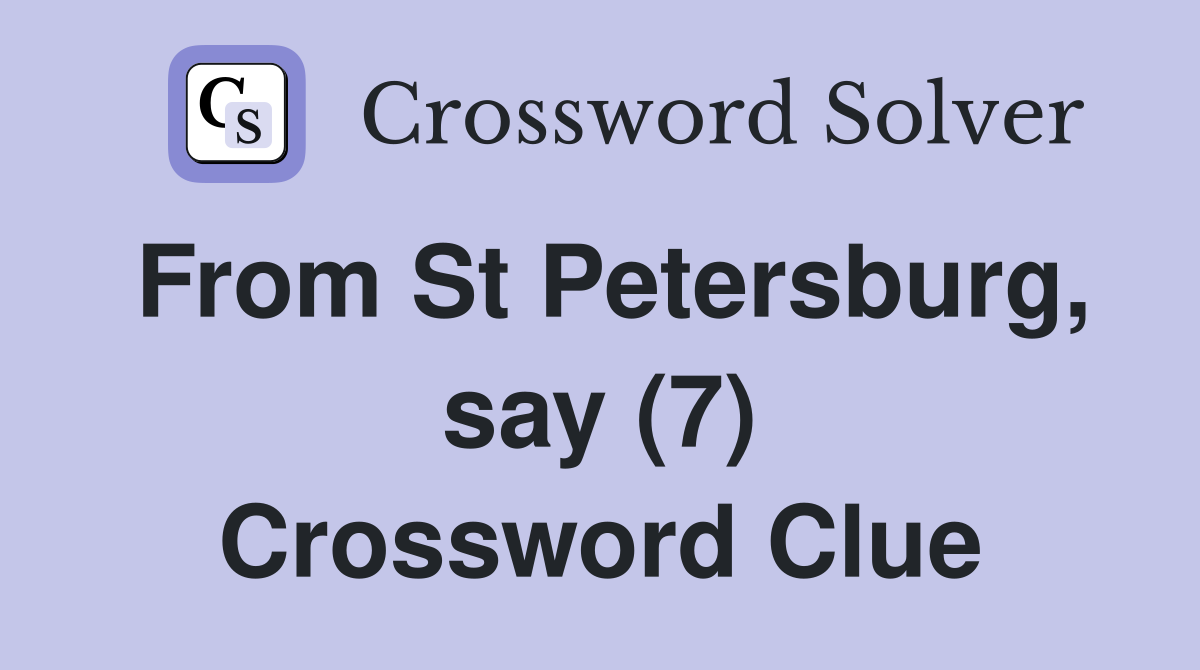 From St Petersburg, say (7) Crossword Clue