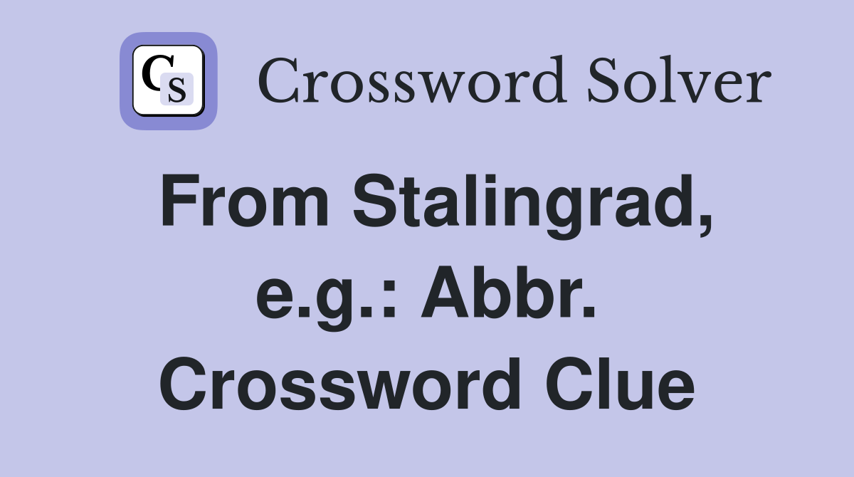 From Stalingrad, e.g.: Abbr. Crossword Clue