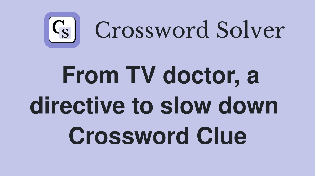 From TV doctor, a directive to slow down  Crossword Clue