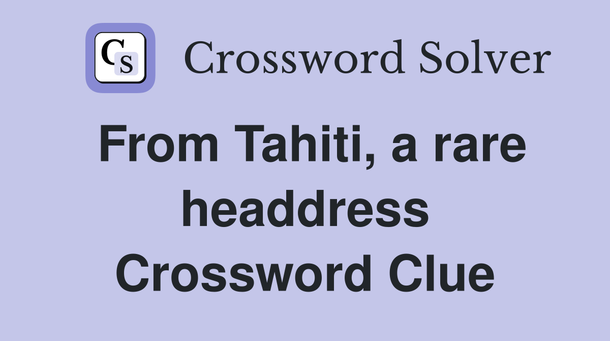From Tahiti, a rare headdress Crossword Clue