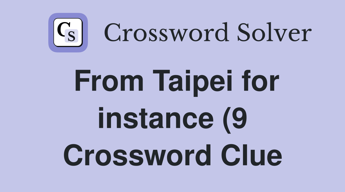 From Taipei for instance (9) Crossword Clue Answers Crossword Solver From Taipei for instance (9) Crossword Clue Answers Crossword Solver