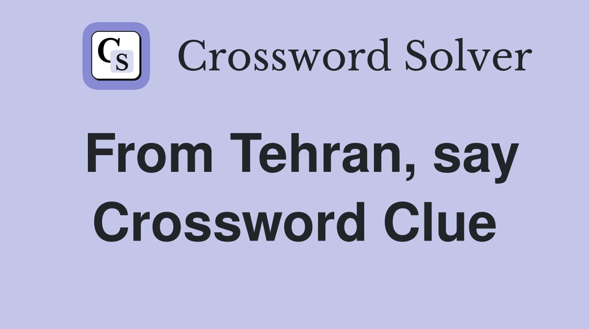 From Tehran, say Crossword Clue