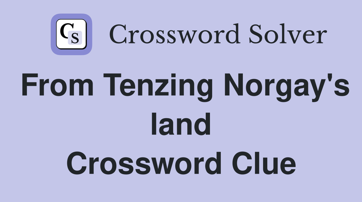 From Tenzing Norgay's land Crossword Clue
