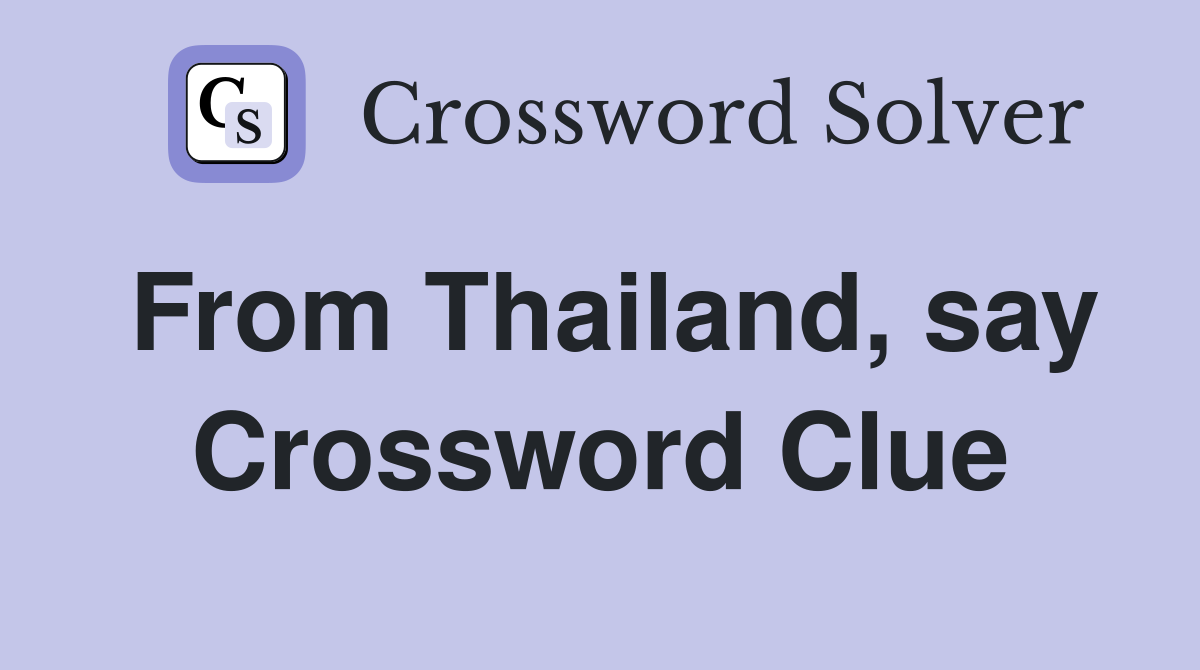 From Thailand, say Crossword Clue