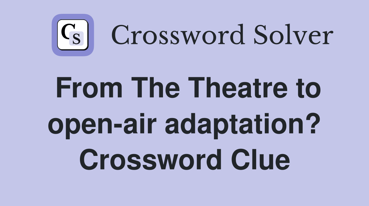 From The Theatre to open-air adaptation? Crossword Clue