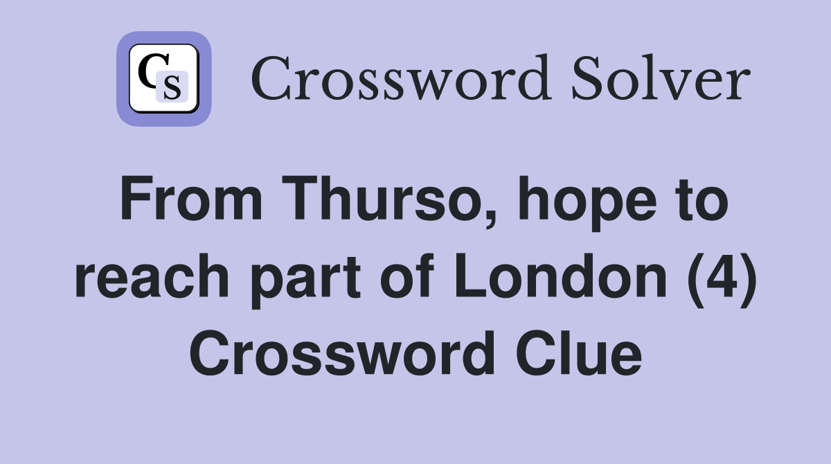 From Thurso, hope to reach part of London (4) Crossword Clue