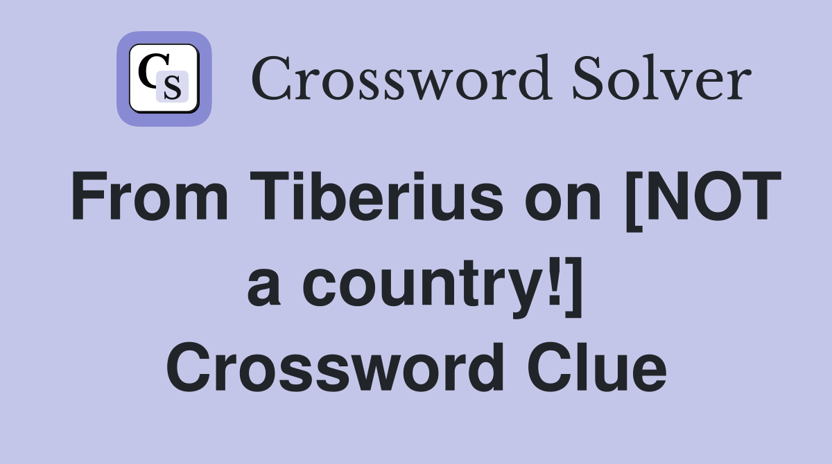 From Tiberius on [NOT a country!] Crossword Clue