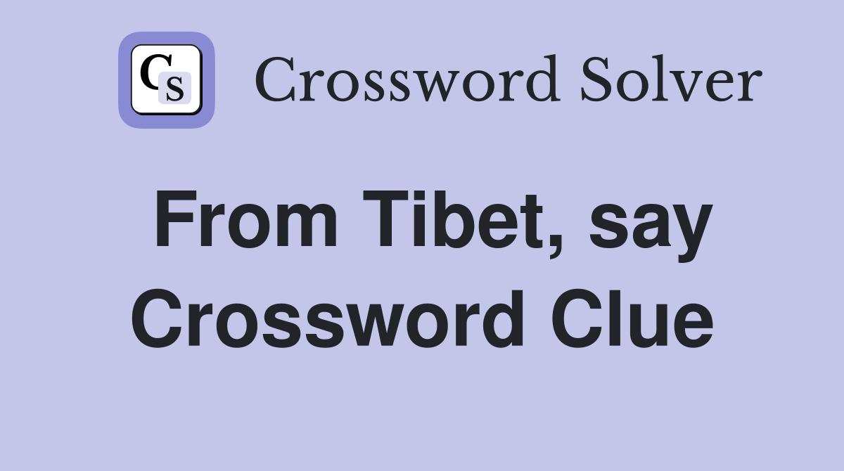From Tibet, say Crossword Clue