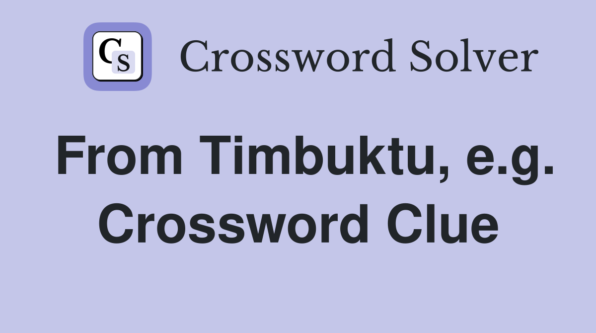 From Timbuktu, e.g. Crossword Clue