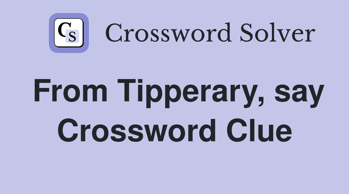 From Tipperary, say Crossword Clue