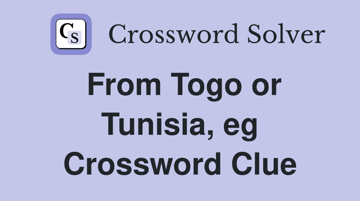 From Togo or Tunisia, eg Crossword Clue
