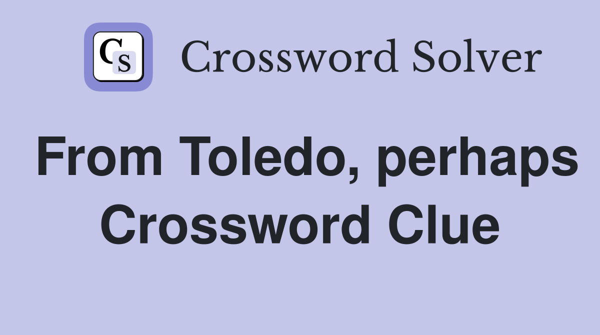 From Toledo, perhaps Crossword Clue