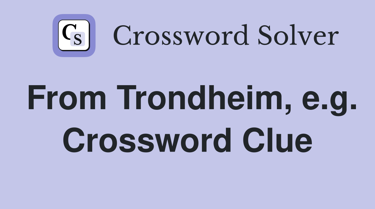 From Trondheim, e.g. Crossword Clue