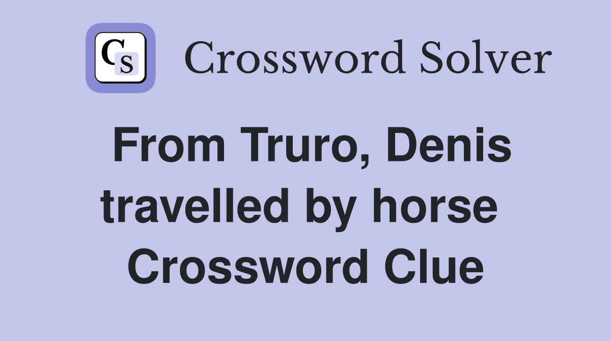 From Truro, Denis travelled by horse  Crossword Clue