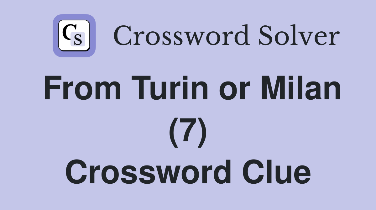 From Turin or Milan (7) Crossword Clue