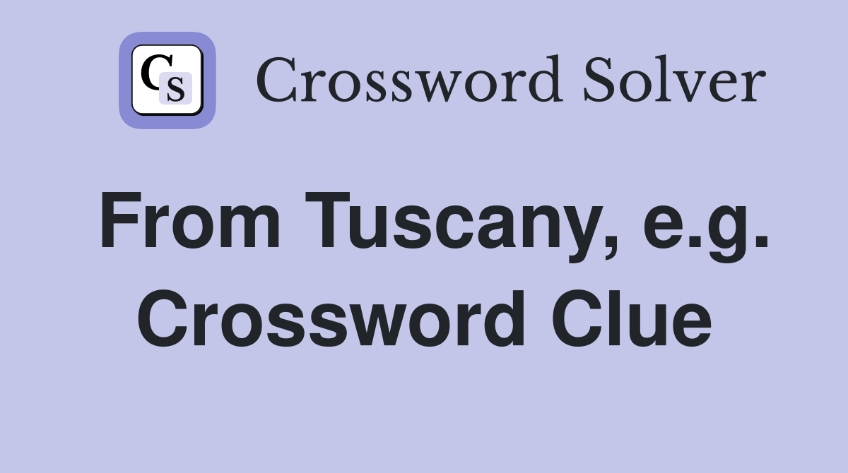 From Tuscany, e.g. Crossword Clue