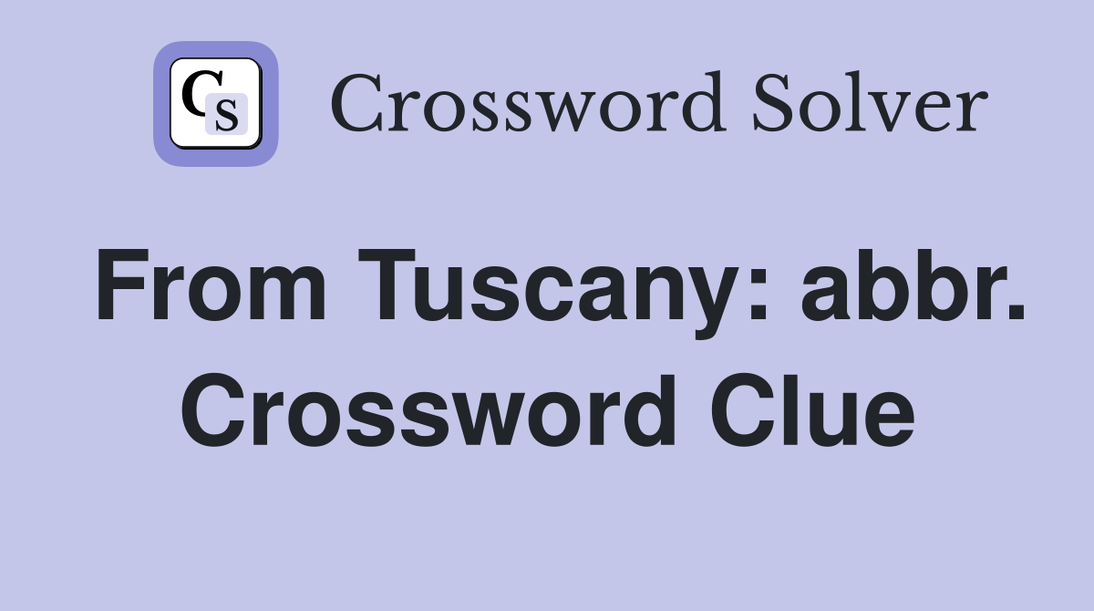 From Tuscany: abbr. Crossword Clue