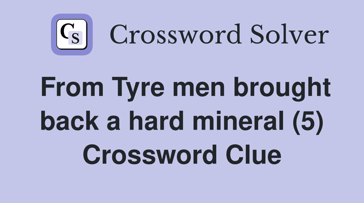 From Tyre men brought back a hard mineral (5) Crossword Clue