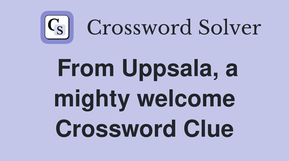 From Uppsala, a mighty welcome Crossword Clue