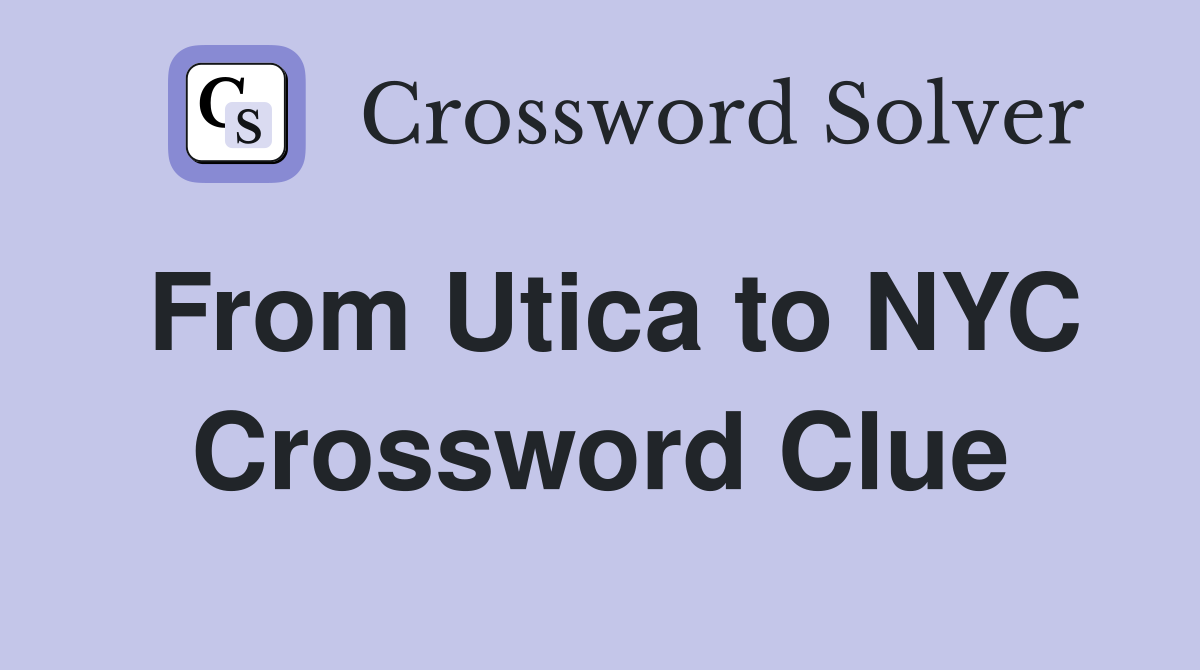 From Utica to NYC Crossword Clue