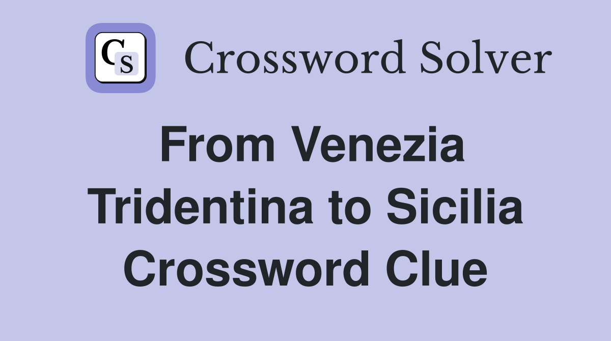 From Venezia Tridentina to Sicilia Crossword Clue