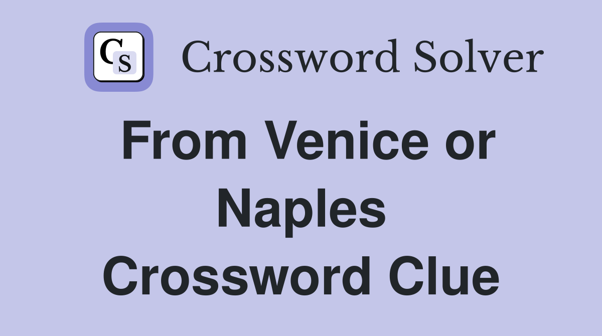 From Venice or Naples Crossword Clue
