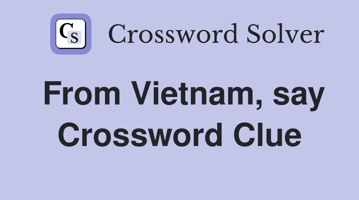 From Vietnam, say Crossword Clue