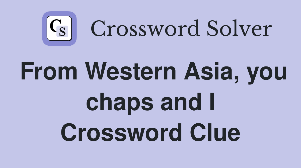 From Western Asia, you chaps and I Crossword Clue