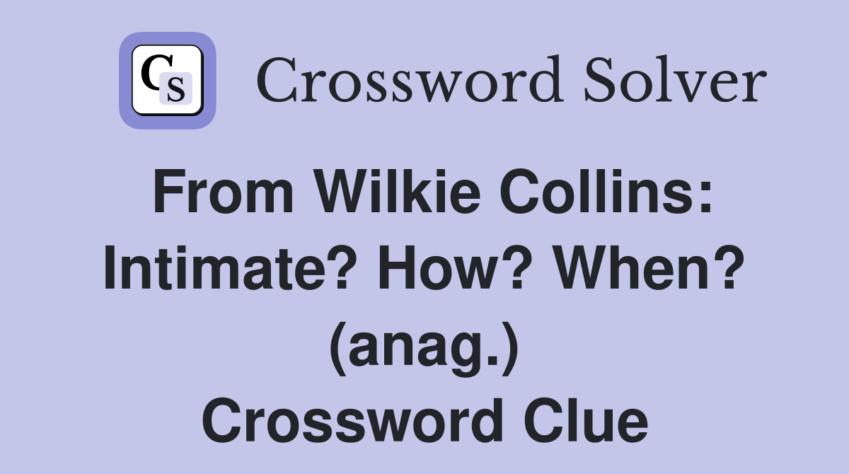 From Wilkie Collins: Intimate? How? When? (anag.) Crossword Clue