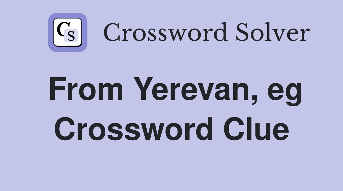 From Yerevan, eg Crossword Clue
