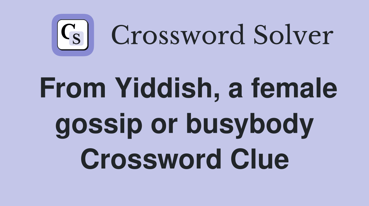 From Yiddish, a female gossip or busybody Crossword Clue