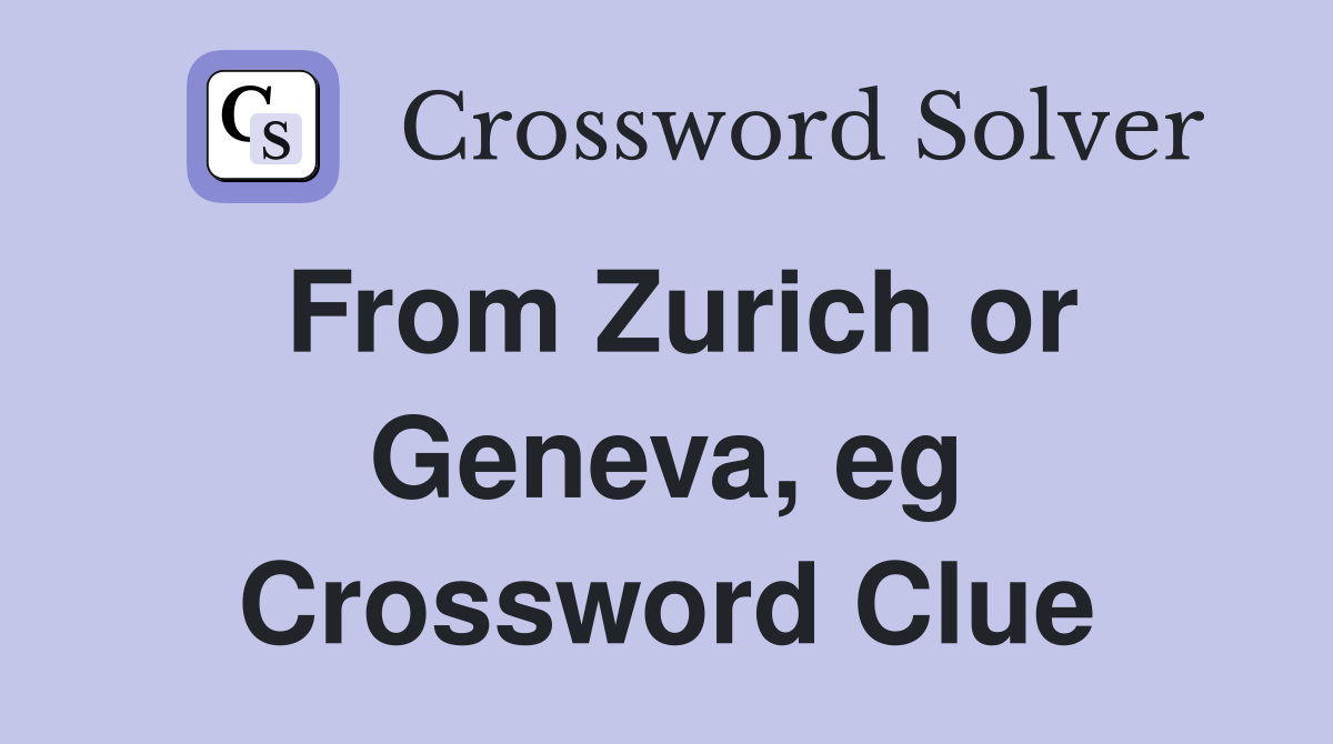From Zurich or Geneva, eg Crossword Clue