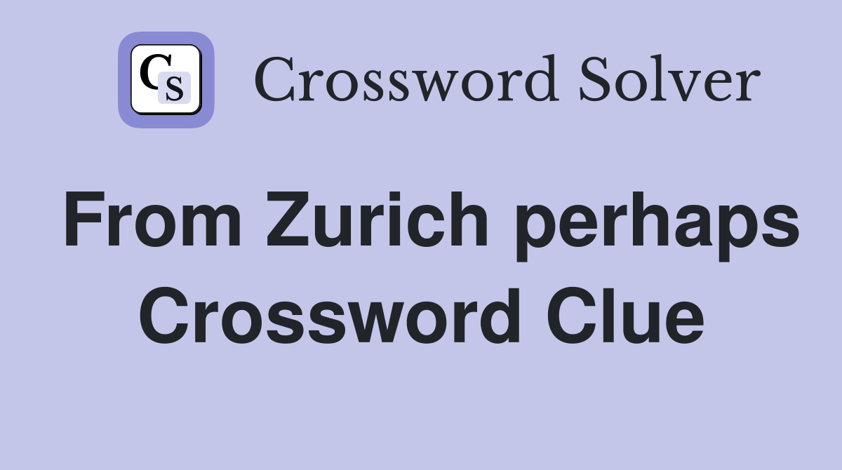 From Zurich perhaps Crossword Clue