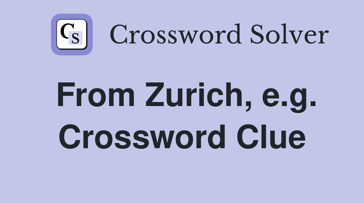 From Zurich, e.g. Crossword Clue