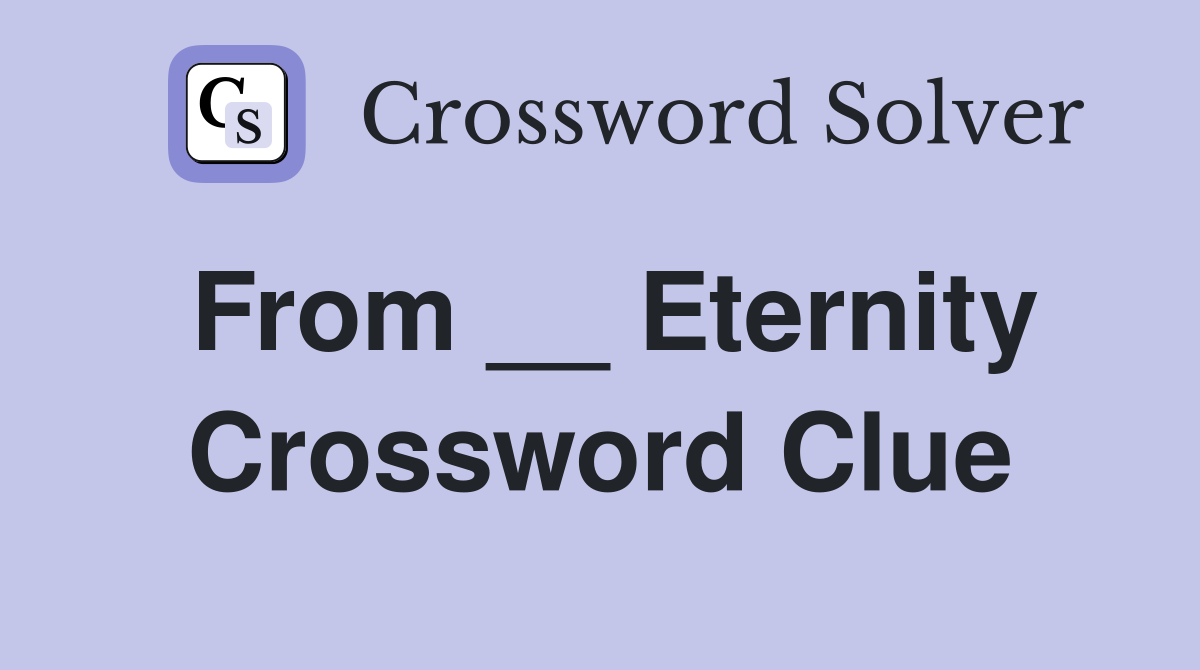 From __ Eternity Crossword Clue