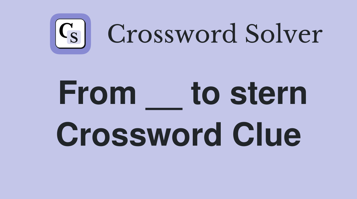 From __ to stern Crossword Clue