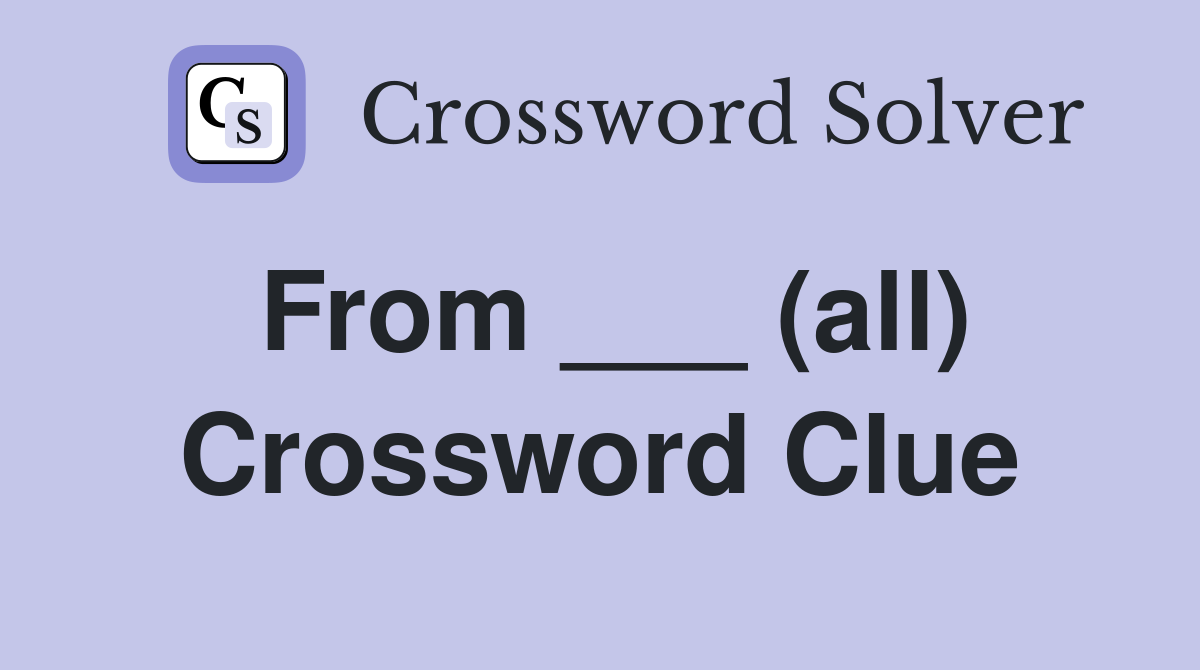 From ___ (all) Crossword Clue