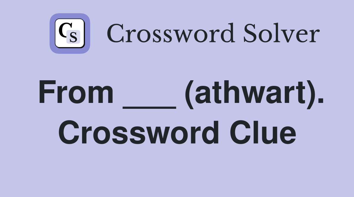 From ___ (athwart). Crossword Clue