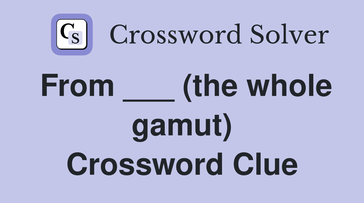 From ___ (the whole gamut) Crossword Clue