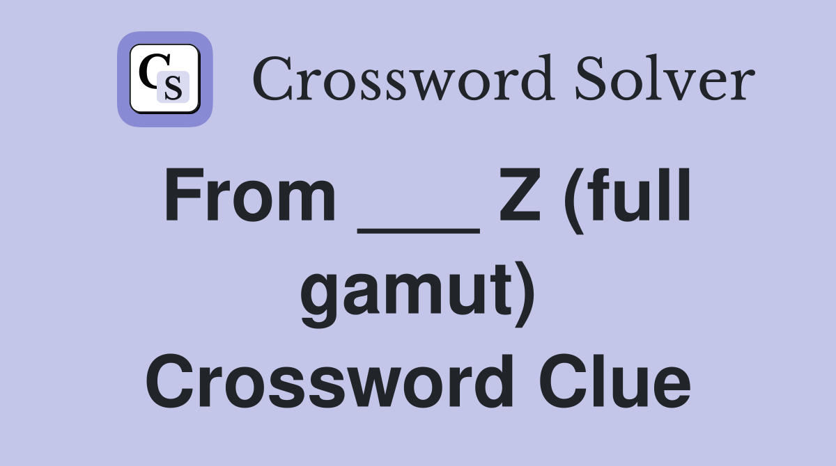 From ___ Z (full gamut) Crossword Clue