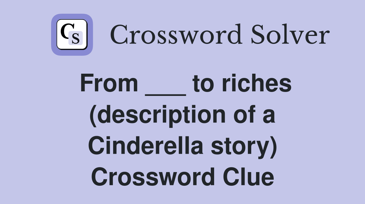 From ___ to riches (description of a Cinderella story) Crossword Clue