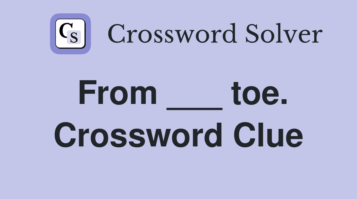 From ___ toe. Crossword Clue