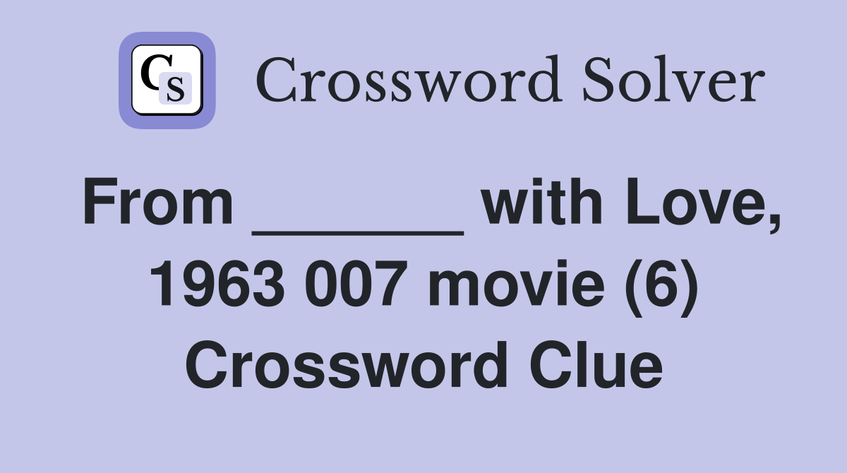 From ______ with Love, 1963 007 movie (6) Crossword Clue
