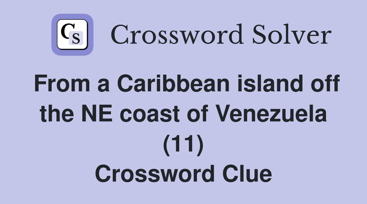 From a Caribbean island off the NE coast of Venezuela (11) Crossword Clue