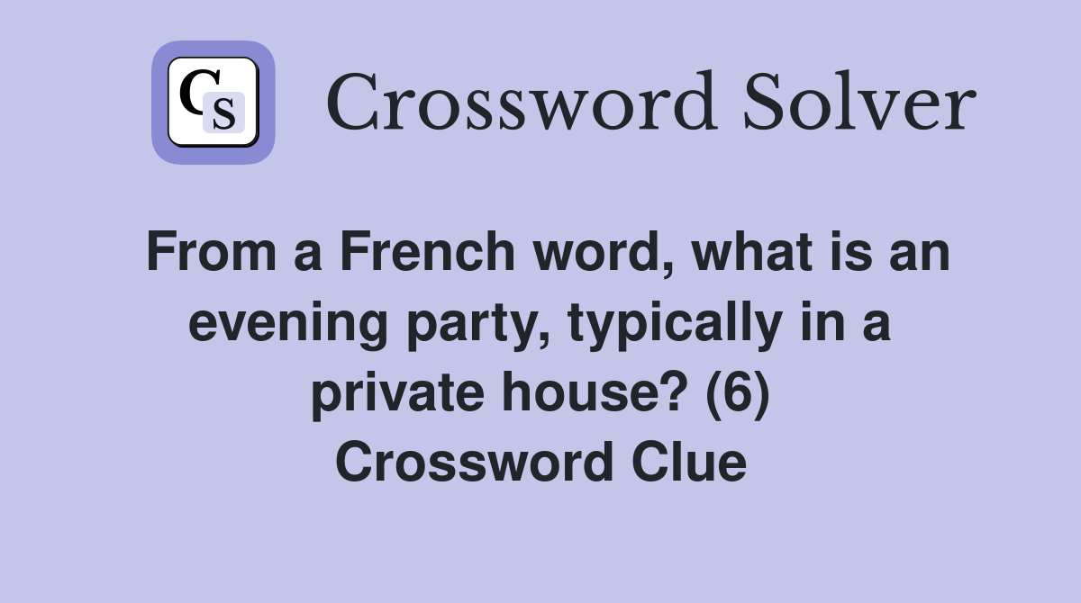 From a French word, what is an evening party, typically in a private house? (6) Crossword Clue