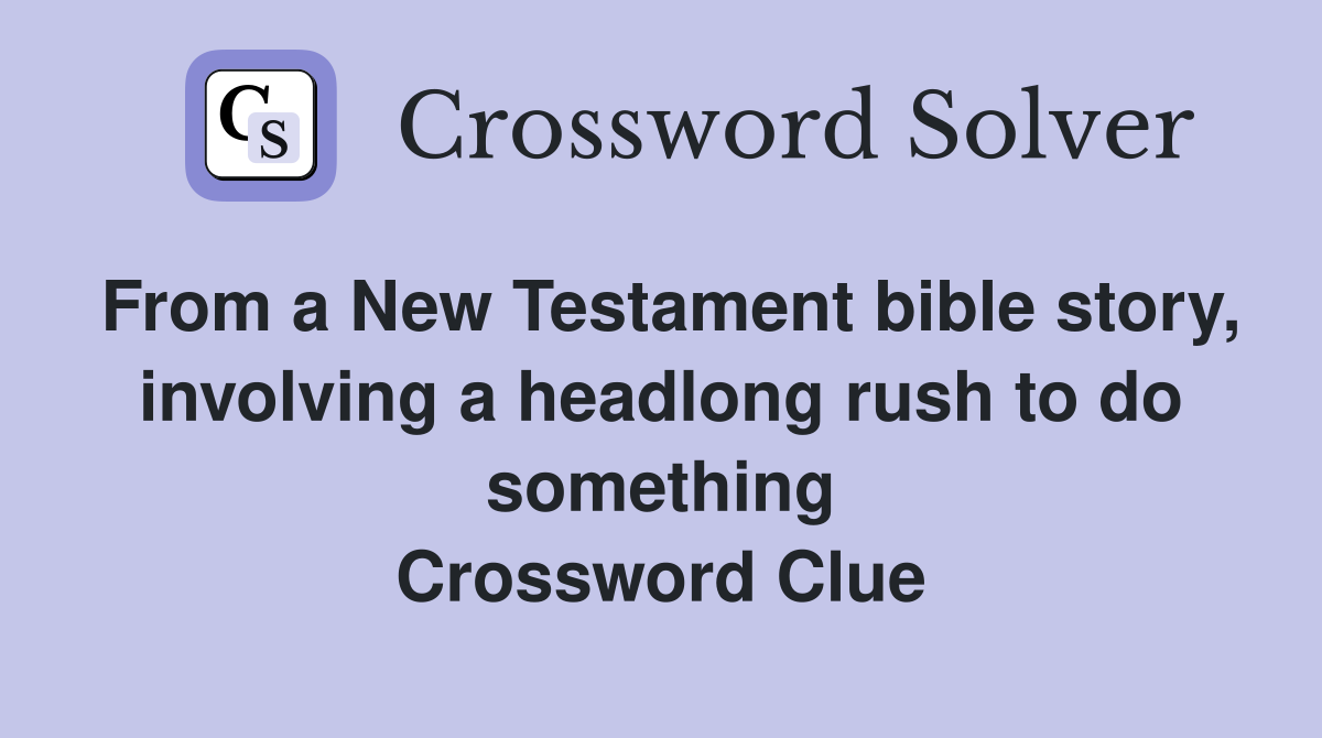From a New Testament bible story, involving a headlong rush to do something Crossword Clue