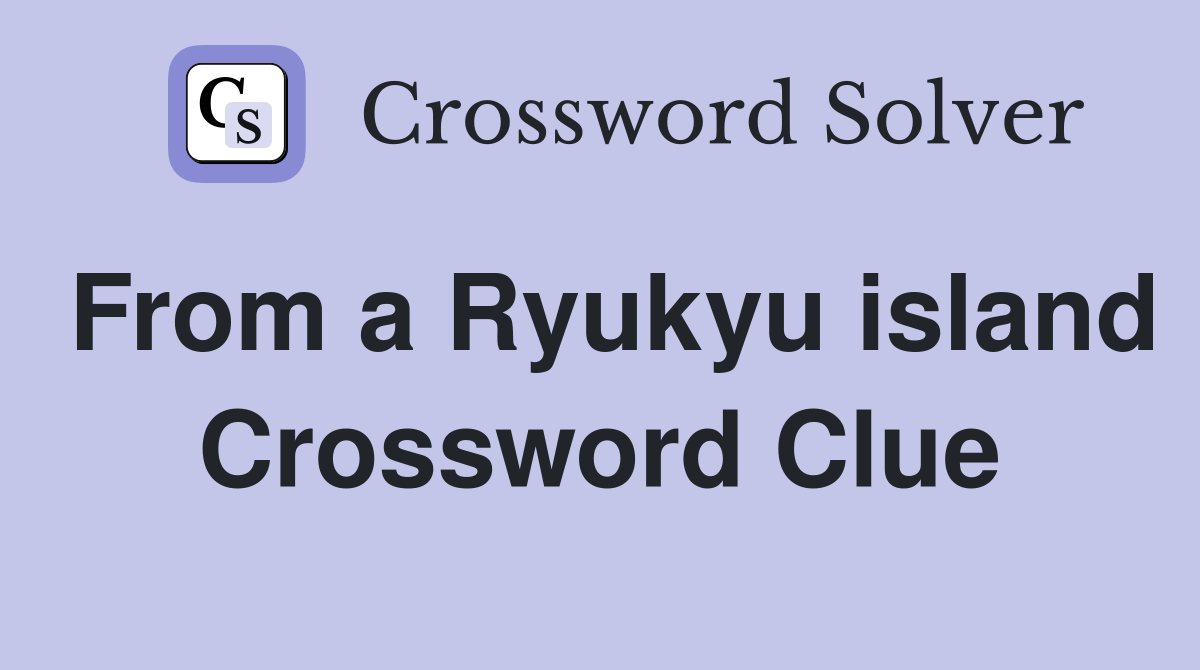 From a Ryukyu island Crossword Clue