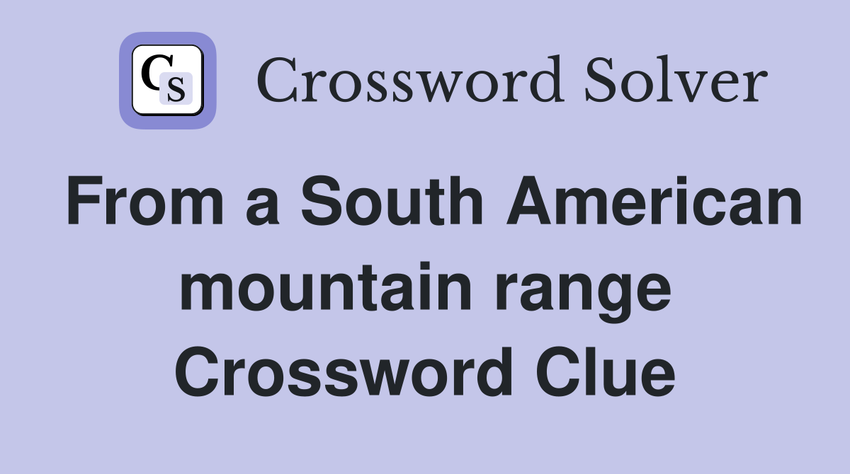 From a South American mountain range Crossword Clue